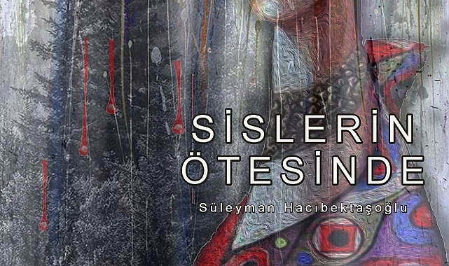 Süleyman Hacıbektaşoğlu İlk Kitabı "Sisierin Ötesinde" İle Okuyucusuyla Buluşuyor
