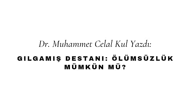 Gılgamış Destanı: Ölümsüzlük Mümkün Mü?