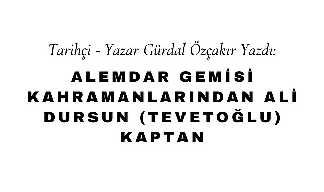 Alemdar Gemisi Kahramanlarından Ali Dursun (Tevetoğlu) Kaptan
