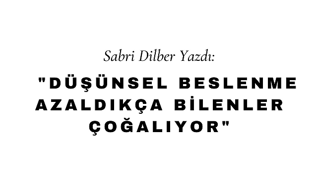 Düşünsel Beslenme Azaldıkça "Bilenler" Çoğalıyor