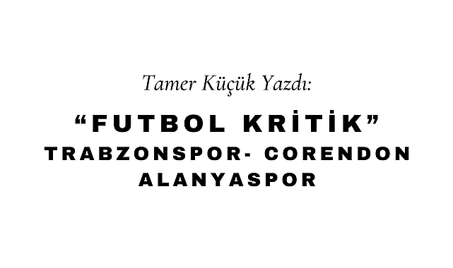 Futbol Kritik: Trabzonspor - Corendon Alanyaspor
