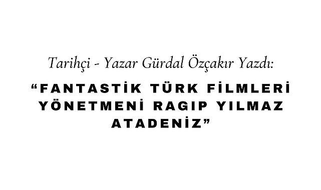 Fantastik Türk Filmleri Yönetmeni Ragıp Yılmaz Atadeniz