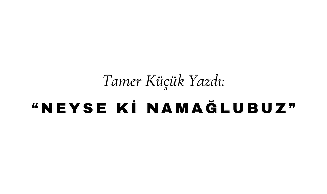 Neyse Ki Namağlubuz