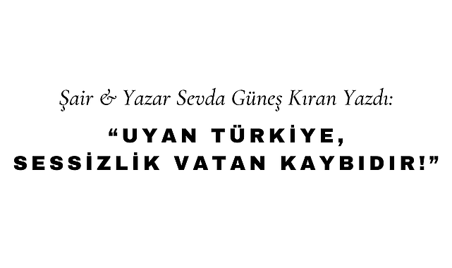Uyan Türkiye, Sessizlik Vatan Kaybıdır!