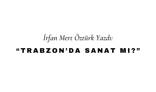 Trabzon'da Sanat Mı?