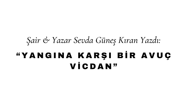 Yangına Karşı Bir Avuç Vicdan