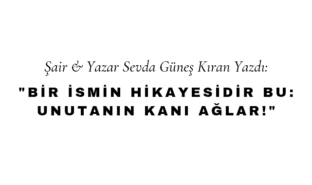 Bir İsmin Hikayesidir Bu: Unutanın Kanı Ağlar!