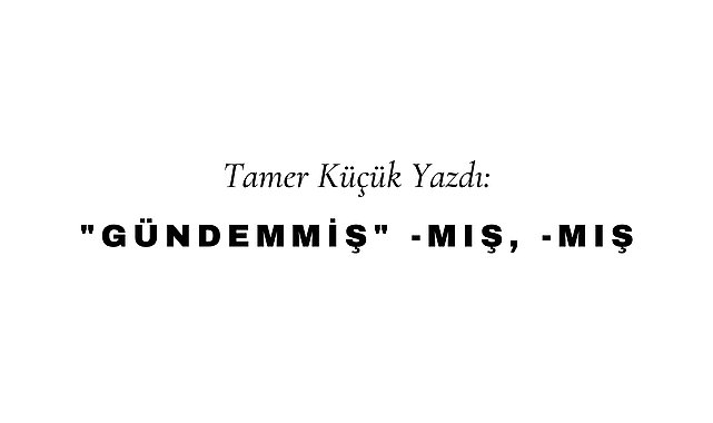 "Gündemmiş" -mış, -mış