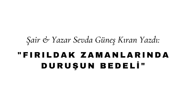 Fırıldak Zamanlarında Duruşun Bedeli