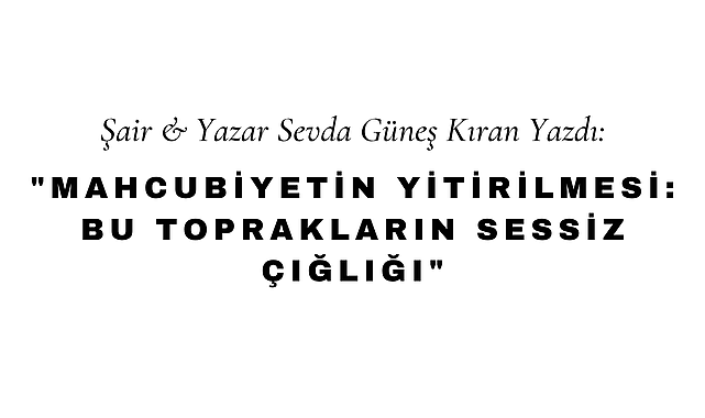 Mahcubiyetin Yitirilmesi: Bu Toprakların Sessiz Çığlığı