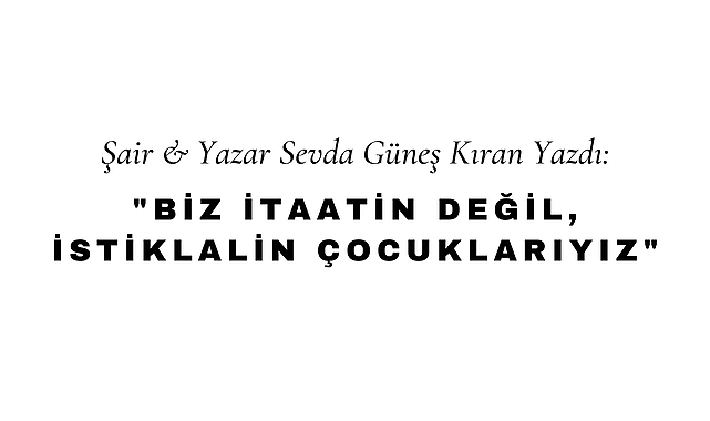 Biz İtaatin Değil, İstiklalin Çocuklarıyız