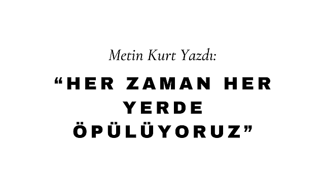 Her Zaman Her Yerde Öpülüyoruz