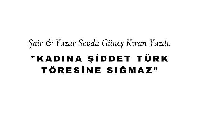 Kadına Şiddet Türk Töresine Sığmaz