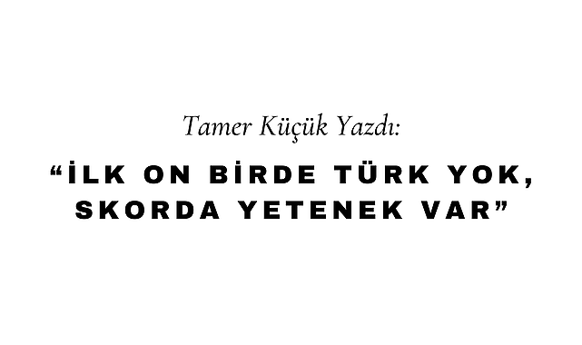 İlk On Birde Türk Yok, Skorda Yetenek Var