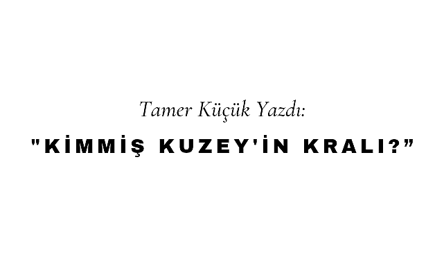 Kimmiş Kuzey'in Kralı?