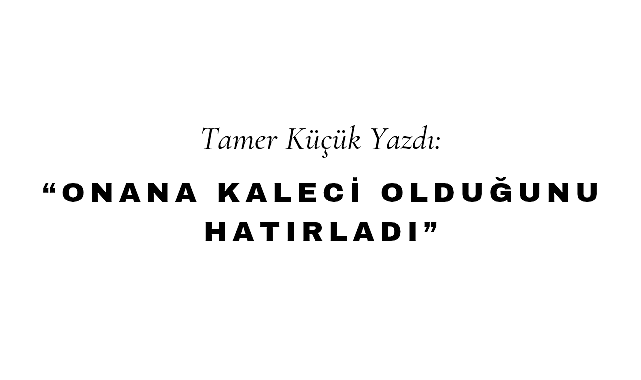 Onana Kaleci Olduğunu Hatırladı