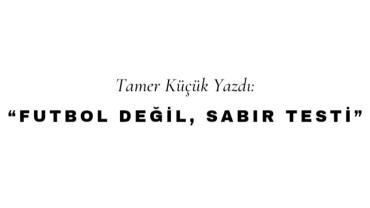 Futbol Değil, Sabir Testi