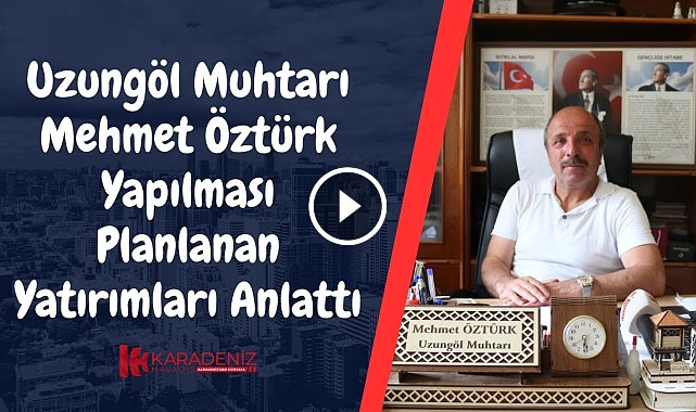 Uzungöl Muhtarı Mehmet Öztürk Yapılması Planlanan Projeleri Karadeniz Havadis'e Anlattı