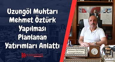Uzungöl Muhtarı Mehmet Öztürk Yapılması Planlanan Projeleri Karadeniz Havadis'e Anlattı